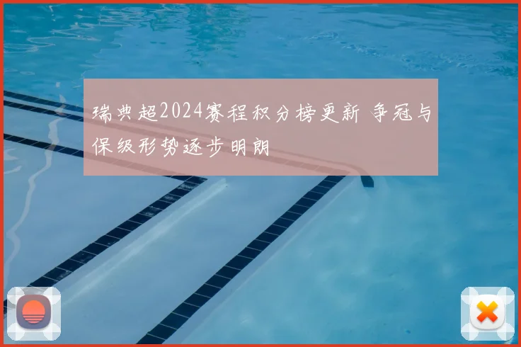 瑞典超2024赛程积分榜更新 争冠与保级形势逐步明朗