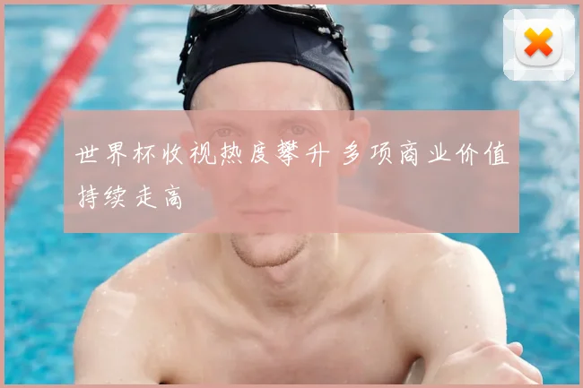 世界杯收视热度攀升 多项商业价值持续走高