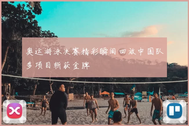 奥运游泳决赛精彩瞬间回放中国队多项目斩获金牌