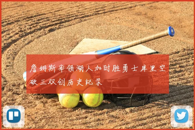 詹姆斯率领湖人加时胜勇士库里空砍三双创历史纪录