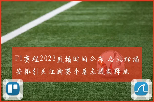 F1赛程2023直播时间公布 各站转播安排引关注新赛季看点提前释放