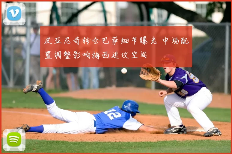 皮亚尼奇转会巴萨细节曝光 中场配置调整影响梅西进攻空间