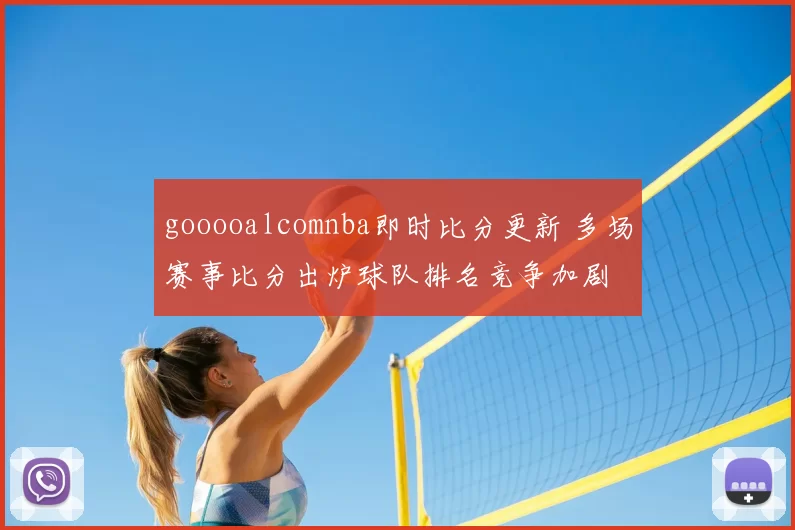 gooooalcomnba即时比分更新 多场赛事比分出炉球队排名竞争加剧