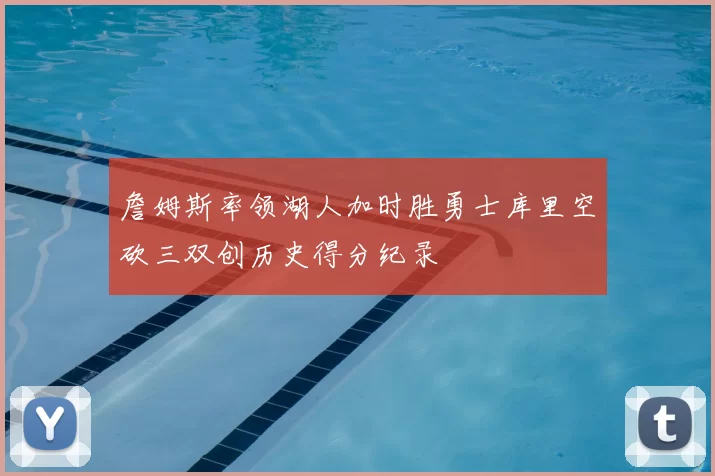 詹姆斯率领湖人加时胜勇士库里空砍三双创历史得分纪录