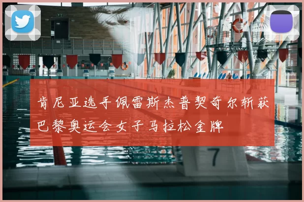 肯尼亚选手佩雷斯杰普契奇尔斩获巴黎奥运会女子马拉松金牌